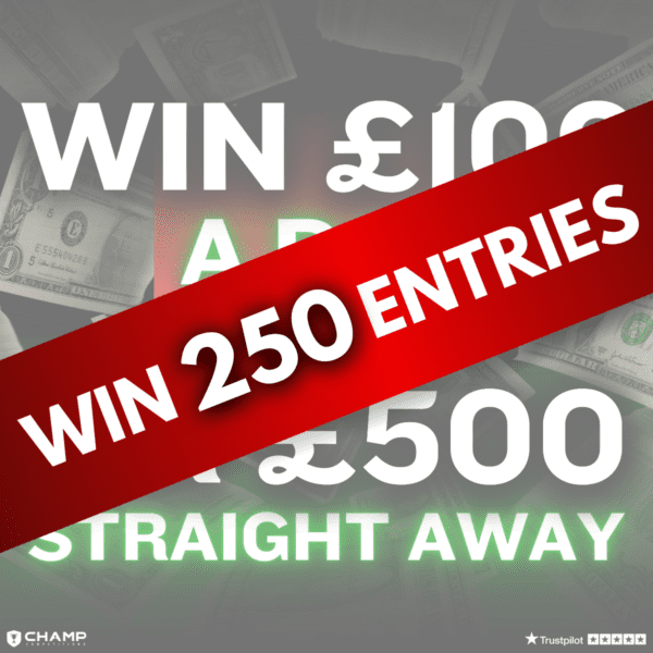 Win 250 Entries - £100 a Day or £500 Straight Away
